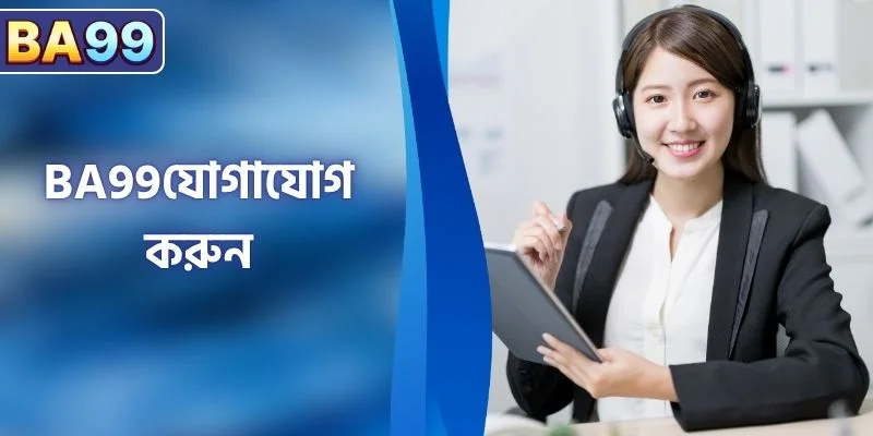 BA99 যোগাযোগ করুন: সদস্যদের সকল সমস্যার দ্রুত সমাধান