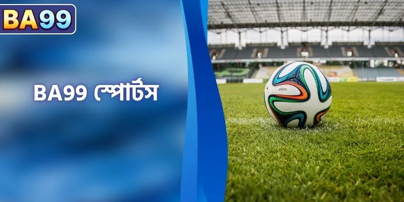 BA99 স্পোর্টস - BA99-এ সবচেয়ে উচ্চমানের স্পোর্টস খেলার জায়গা
