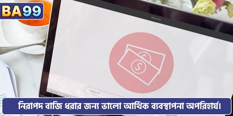 নিরাপদ বাজি ধরার জন্য ভালো আর্থিক ব্যবস্থাপনা অপরিহার্য।