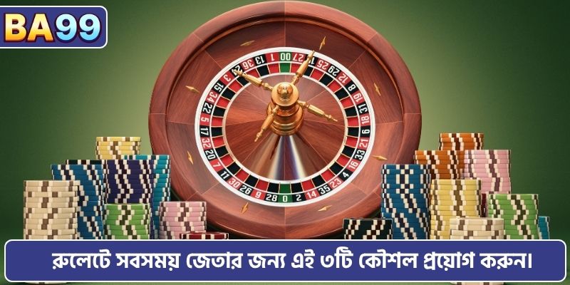 রুলেটে সবসময় জেতার জন্য এই ৩টি কৌশল প্রয়োগ করুন।